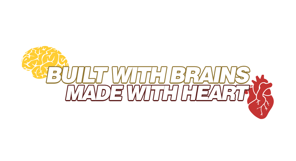 Built with Brains Made with Heart